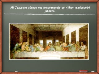 Ali Jezusove učence res prepoznavajo po njihovi medsebojni
ljubezni?
 