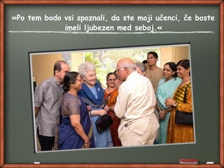 »Po tem bodo vsi spoznali, da ste moji učenci, če boste
imeli ljubezen med seboj.«
 