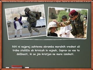 Niti ni najprej zahtevna obramba moralnih vrednot ali
trdno stališče ob krivicah in vojnah, čeprav so vse to
dolžnosti, ki se jim kristjan ne more izmikati.
ej zahtevna obramba moralnih vrednot ali trdno stališče ob krivicah in vojnah, čeprav so vse to dolžnosti, ki se jim kris
 