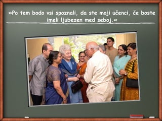 »Po tem bodo vsi spoznali, da ste moji učenci, če boste
imeli ljubezen med seboj.«
 