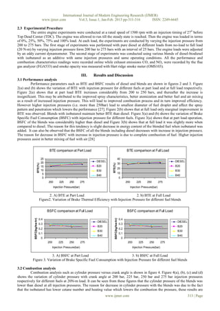 International Journal of Modern Engineering Research (IJMER)
                                www.ijmer.com          Vol.3, Issue.1, Jan-Feb. 2013 pp-311-316      ISSN: 2249-6645

2.3 Experimental Procedure
         The entire engine experiments were conducted at a rated speed of 1500 rpm with an injection timing of 27 0 before
Top Dead Center (TDC). The engine was allowed to run till the steady state is reached. Then the engine was loaded in terms
of 0%, 25%, 50%, 75% and 100% load. At each load, the experiments are conducted by varying the injection pressure from
200 to 275 bars. The first stage of experiments was performed with pure diesel at different loads from no-load to full load
(20 N-m) by varying injection pressure form 200 bar to 275 bars with an interval of 25 bars. The engine loads were adjusted
by an eddy current dynamometer. The second stage of experiments was conducted using various blends of diesel-biodiesel
with isobutanol as an additive with same injection pressures and same operating conditions. All the performance and
combustion characteristics readings were recorded online while exhaust emissions CO, and NOx were recorded by the flue
gas analyzer (FGA533) and smoke opacity was measured with Hart ridge smoke meter (OMS103).

                                                                      III.   Results and Discussion
3.1 Performance analysis
          Performance parameters such as BTE and BSFC results of diesel and blends are shown in figures 2 and 3. Figure
2(a) and (b) shows the variation of BTE with injection pressure for different fuels at part load and at full load respectively.
Figure 2(a) shows that at part load BTE increases considerably from 200 to 250 bars, and thereafter the increase is
insignificant. This may be attributed to the improved spray characteristics, better atomization and better fuel and air mixing
as a result of increased injection pressure. This will lead to improved combustion process and in turn improved efficiency.
However higher injection pressures (i.e. more than 250bar) lead to smallest diameter of fuel droplet and affect the spray
pattern and penetration which lowers the performance [27]. Figure 2(b) shows that at full load only marginal improvement in
BTE was observed. Blends with isobutanol maintain better BTE than diesel. Figure 3(a) and (b) shows the variation of Brake
Specific Fuel Consumption (BSFC) with injection pressure for different fuels. Figure 3(a) shows that at part load operation,
BSFC of the blends was considerably higher than diesel and Figure 3(b) shows that at full load it was slightly more when
compared to diesel. The reason for this tendency is slight decrease in energy content of the blended fuel when isobutanol was
added. It can also be observed that the BSFC of all the blends including diesel decreases with increase in injection pressure.
The reason for decrease in BSFC with increase in injection pressure is due to complete combustion of fuel. Higher injection
pressures assist in better mixing of fuel with air [28]


                                      BTE comparison at Part Load                                                    BTE comparison at Full Load

                                25                                                                       40
                                20                                            DIESEL                                                                        DIESEL
                                                                                                         30
                       BTE(%)




                                                                                         BTE(%)




                                15                                            B20                                                                           B20
                                                                                                         20
                                10                                            B30                                                                           B30
                                 5                                                                       10
                                                                              B40                                                                           B40
                                 0                                                                           0
                                      200        225      250         275                                            200        225      250         275
                                            Injection Pressure(bar)                                                        Injection Pressure(bar)

                                   2. A) BTE at Part Load                                    2. b) BTE at Full Load
                            Figure2. Variation of Brake Thermal Efficiency with Injection Pressure for different fuel blends


                                     BSFC comparison at Full Load                                                     BSFC comparison at Full Load
           BSFC(kg/kw-hr)




                                                                                            BSFC(kg/kw-hr)




                            0.4                                                                              0.4
                                                                               DIESEL                                                                        DIESEL
                            0.3                                                                              0.3
                                                                               B20                                                                           B20
                            0.2                                                                              0.2
                                                                               B30                                                                           B30
                            0.1                                                                              0.1
                                                                               B40                                                                           B40
                                0                                                                                0
                                     200        225       250         275                                             200         225      250        275
                                        Injection Pressure(bar)                                                             Injection Pressure(bar)

                       3. A) BSFC at Part Load                             3. b) BSFC at Full Load
          Figure 3. Variation of Brake Specific Fuel Consumption with Injection Pressure for different fuel blends

3.2 Combustion analysis
          Combustion analysis such as cylinder pressure versus crank angle is shown in figure 4. Figure 4(a), (b), (c) and (d)
shows the variation of cylinder pressure with crank angle at 200 bar, 225 bar, 250 bar and 275 bar injection pressures
respectively for different fuels at 20N-m load. It can be seen from these figures that the cylinder pressure of the blends was
lower than diesel at all injection pressures. The reason for decrease in cylinder pressure with the blends was due to the fact
that the isobutanol has lower cetane number and heating value which lowers the combustion the pressure, these results are
                                                                                     www.ijmer.com                                                                    313 | Page
 