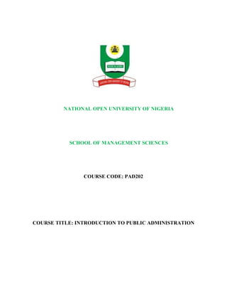 NATIONAL OPEN UNIVERSITY OF NIGERIA 
SCHOOL OF MANAGEMENT SCIENCES 
COURSE CODE: PAD202 
COURSE TITLE: INTRODUCTION TO PUBLIC ADMINISTRATION 
 