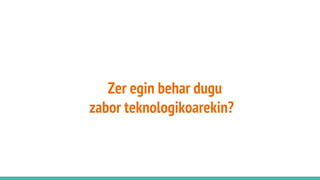 Zer egin behar dugu
zabor teknologikoarekin?
 