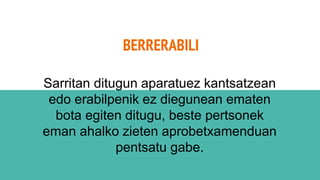 BERRERABILI
Sarritan ditugun aparatuez kantsatzean
edo erabilpenik ez diegunean ematen
bota egiten ditugu, beste pertsonek
eman ahalko zieten aprobetxamenduan
pentsatu gabe.
 