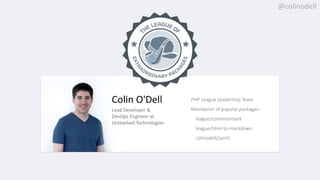 @colinodell@colinodell
PHP League Leadership Team
Maintainer of popular packages:
league/commonmark
league/html-to-markdown
colinodell/json5
Colin O'Dell
Lead Developer &
DevOps Engineer at
Unleashed Technologies
 