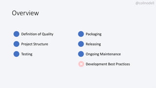 @colinodell
Overview
Definition of Quality
Project Structure
Testing
Packaging
Releasing
Ongoing Maintenance
Development Best Practices
 