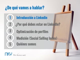 ¿De qué vamos a hablar?
2
3
Introducción a Linkedin
¿Por qué debes estar en LinkedIn?
Optimización de perfiles
1
4
5
Medición (Social Selling Index)
Quiénes somos
 