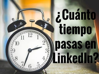 ¿Cuánto
tiempo
pasas en
LinkedIn?
 