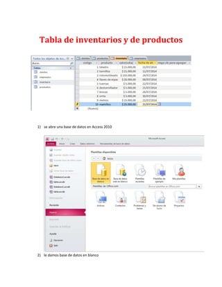 Tabla de inventarios y de productos
1) se abre una base de datos en Access 2010
2) le damos base de datos en blanco
 