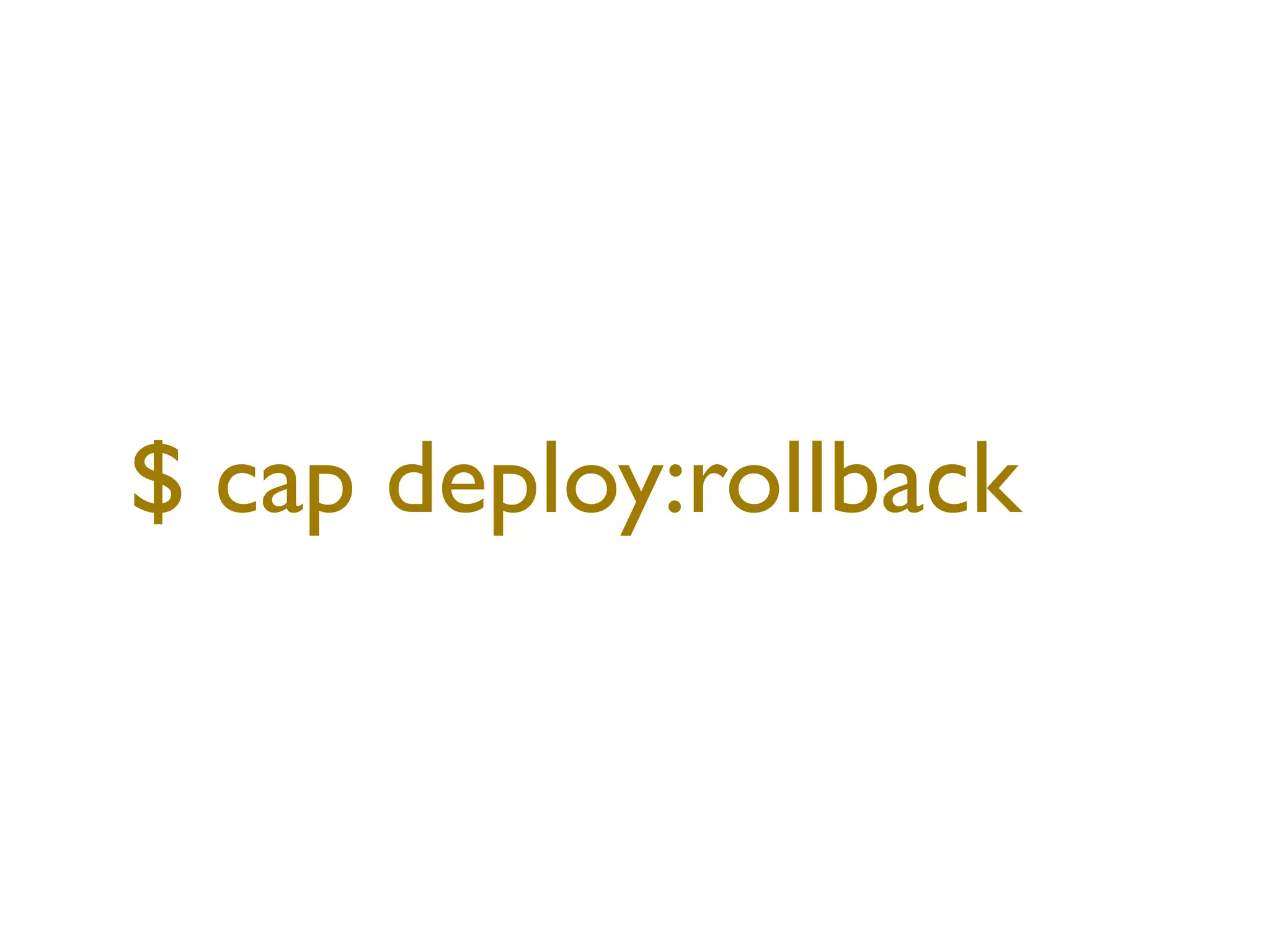 $ cap deploy:rollback
 