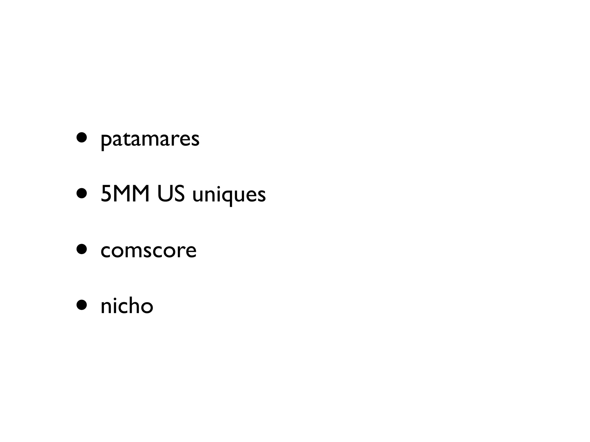 • patamares
• 5MM US uniques
• comscore
• nicho
 