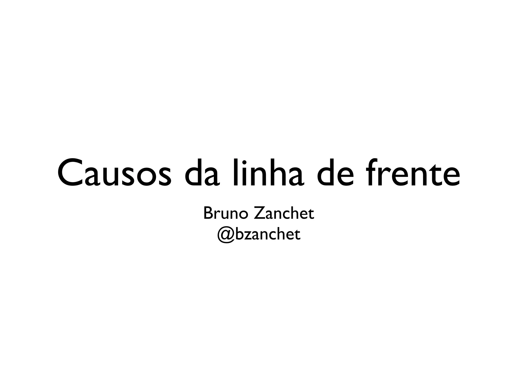 Causos da linha de frente
         Bruno Zanchet
          @bzanchet
 