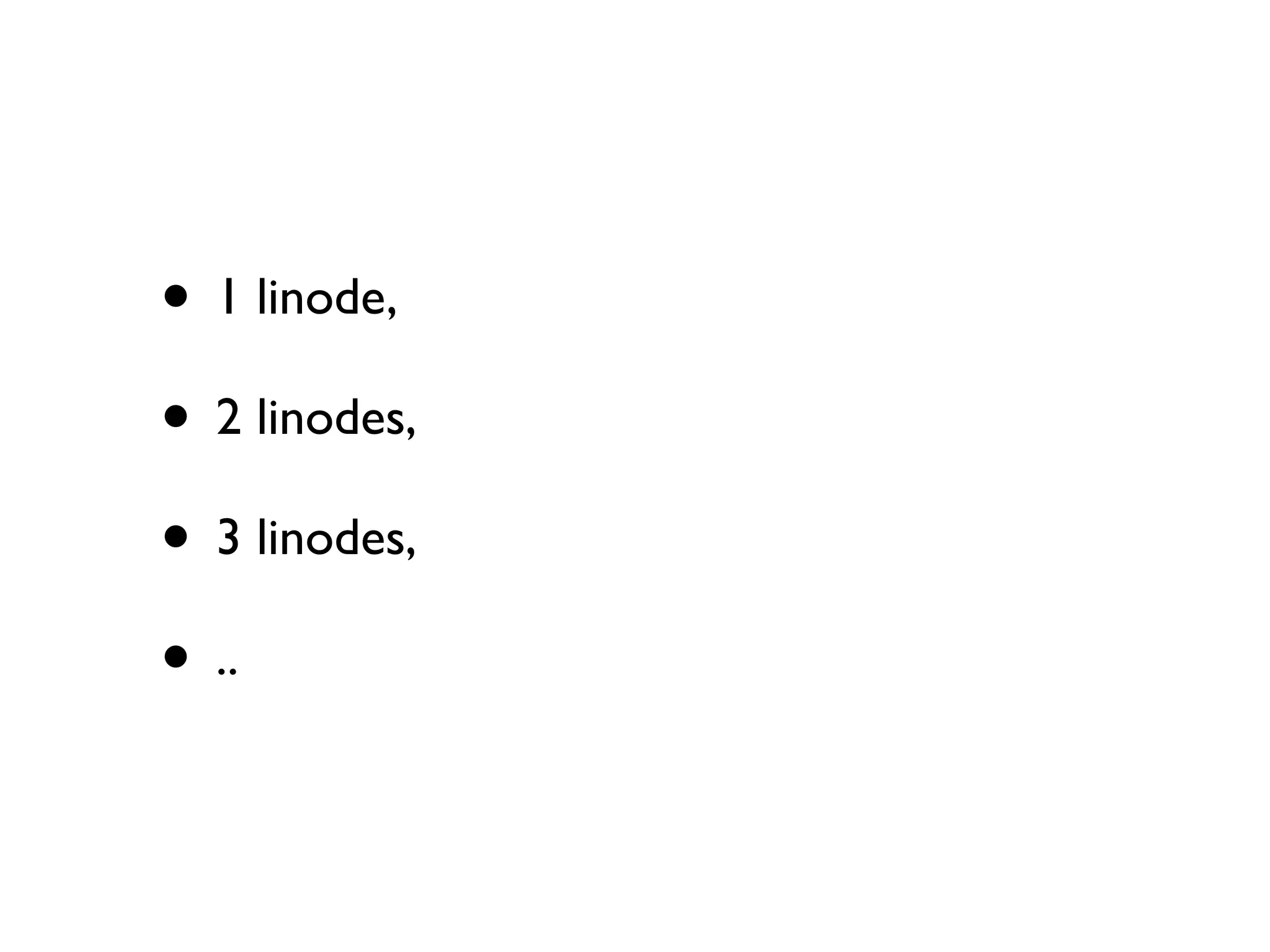 • 1 linode,
• 2 linodes,
• 3 linodes,
• ..
 