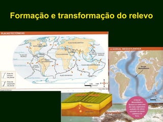 Formação e transformação do relevo
 
