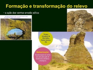 Formação e transformação do relevo
• a ação dos ventos-erosão eólica
 