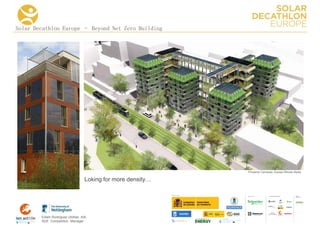 Solar Decathlon Europe – Beyond Net Zero Building




                                                             Proyecto Canopea. Equipo Rhone-Alpes

                                  Loking for more density…

                                                                           COLLA BORA TORS   MEDIA
                                                                                             PA RTNERS




        Edwin Rodríguez Ubiñas, AIA
        SDE Competition Manager
 