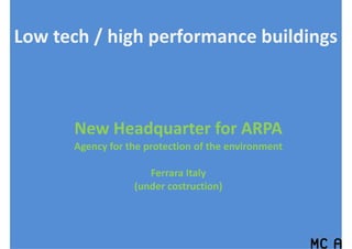 Low tech / high performance buildings



      New Headquarter for ARPA
      Agency for the protection of the environment

                     Ferrara Italy
                  (under costruction)
 