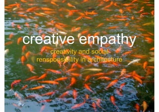 creative empathy
     creativity and social
 rensponsibility in architecture
 