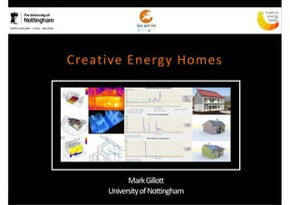 Creative Energy Homes




           Mark Gillott
     University of Nottingham
     Creative Energy Homes      Professor Mark Gillott | May 2012
 