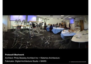 Protocell Meshwork
Architect: Philip Beesley Architect Inc + Waterloo Architecture
Fabricator: Digital Architecture Studio + MARS                    ♥ Architecture & Tectonics Research Group 2012
 