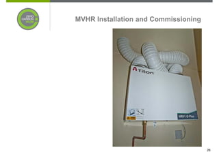 MVHR Installation and Commissioning




                                      26
 