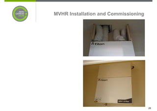 MVHR Installation and Commissioning




                                      28
 