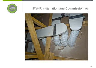 MVHR Installation and Commissioning




                                      29
 