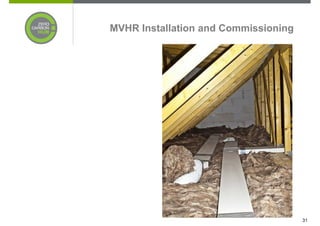 MVHR Installation and Commissioning




                                      31
 