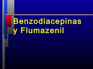 Benzodiacepinas
y Flumazenil
 