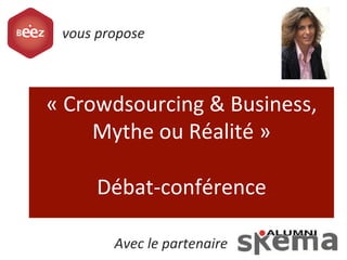 «	
  Crowdsourcing	
  &	
  Business,	
  
Mythe	
  ou	
  Réalité	
  »	
  	
  
	
  
Débat-­‐conférence	
  
vous	
  propose	
  	
  
Avec	
  le	
  partenaire	
  	
  
 