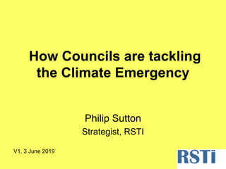 How Councils are tackling
the Climate Emergency
Philip Sutton
Strategist, RSTI
V1, 3 June 2019
 