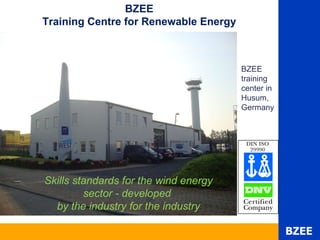 BZEE training center in  Husum,  Germany BZEE Training Centre for Renewable Energy Skills standards for the wind energy sector - developed  by the industry for the industry 