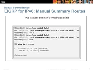 Presentation_ID 15© 2008 Cisco Systems, Inc. All rights reserved. Cisco Confidential
Manual Summarization
EIGRP for IPv6: ...