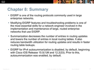 Presentation_ID 41© 2008 Cisco Systems, Inc. All rights reserved. Cisco Confidential
Chapter 8: Summary
 EIGRP is one of ...