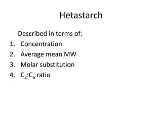 Hetastarch 
Described in terms of: 
1. Concentration 
2. Average mean MW 
3. Molar substitution 
4. C2:C6 ratio 
 