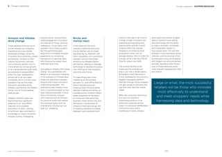 BrandZ™ Top 100 Most Valuable Global Brands 2017
Amazon and Alibaba
drive change
These developments are set to
further reshape our shopping
experience as a new retailer
landscape emerges, driven by
innovative and sometimes unlikely
partnerships. Amazon is often
cited as the primary indicator
of e-commerce growth, but it’s
China where we can see growth
on an unprecedented scale: Sales
are expected to exceed $900
billion this year, representing
almost half of all such sales
worldwide, and it is China’s local
operators that are the major
disruptors, as evidenced by
Alibaba’s partnership with Bailian
Group, one of China’s leading
retail groups.
Alibaba’s ambition goes way
beyond having a signiﬁcant
presence in on- and offline
channels, to a complete
reinvention of retail—utilizing
its technical, data, and logistics
knowledge to impact the entire
shopper journey, redesigning
And as is the case in all times of
change, smaller innovators are
exploring and exploiting new
opportunities; goPuff in North
America offers the impulse
shopper a convenience store
proposition online, with an
average delivery time of under 30
minutes, all for a ﬂat fee of $1.95
(free for orders over $49).
The central role that social
media and the smartphone
play in our lives is evidenced by
BongoBox’s staff-free store in
China, facilitated by the country’s
biggest messaging platform,
WeChat, through which shoppers
can gain access to the store and
pay from their WeChat mobile
wallet.
B8ta sells consumer electronics,
but owns no inventory,
showcasing products in an
enhanced customer-service
space. In a physical manifestation
of the third-party online
marketplace model, vendors
Thought Leadership / SHOPPER BEHAVIOR3 Thought Leadership
physical stores, incorporating
digital engagement (including
the Internet of Things, artiﬁcial
intelligence, virtual reality, and
payment via its Alipay system).
But the partnership goes
beyond the immediate shopper
experience; by monitoring
transactions in real time, data
will inﬂuence the supply chain,
fulﬁllment and more,
According to Alibaba CEO Daniel
Zhang, “Our partnership with
Bailian is an important milestone
in the evolution of Chinese retail,
where the distinction between
physical and virtual commerce
is becoming obsolete.” This
partnership sees Alibaba move
from e-commerce player to true
retail solutions provider, a move
that is mirrored by Amazon
with initiatives such as Amazon
Go: physical stores that replace
the checkout queue with the
smartphone, introducing “just
walk out” shopping.
Bricks and
mortar react
In the battle for the omni-
shopper, traditional brick-and-
mortar retailers are no longer
standing idly by. Walmart’s $3
billion acquisition of e-commerce
operator Jet.com has similar
ambitions as Alibaba’s Bailian
partnership, seeking to leverage
technology to develop innovative
new offerings to help shoppers
save time and money.
To make things even more
interesting, as the borders
between on- and offline dissolve,
brand manufacturers are
breaking down the boundaries
between making and selling, as
is evidenced by Unilever’s billion-
dollar acquisition of the direct-
to-consumer male grooming
business, Dollar Shave Club, and
Whirlpool’s incorporation of
Amazon’s Dash technology into
its washing machines to enable
detergent auto-replenishment.
lease space and receive shopper
data to improve future selling.
New technology has the ability
to make a dramatic, immediate,
and widespread impact on
how people shop. The way that
shoppers move seamlessly across
channels, and the blurring of the
line between living and shopping,
with triggers occurring anywhere,
anytime, requires a more holistic
view of those behaviors and a
more frequent reassessment than
ever before.
Large or small, the most successful
retailers will be those who innovate
most effectively to understand
and meet shoppers’ needs while
harnessing data and technology.
223222
 
