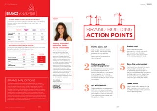 BRAND IMPLICATIONS
The regional banks score better than global banks on BrandZ™
Vital Signs, but both sectors are rebuilding trust almost a decade
after the global ﬁnancial crisis. The high Meaningfully Different
scores by the payments brands correlate with their brand value
increase of almost 1,000 percent over the past 12 years, compared
with a 62 percent decline by global banks. The clear implication for
global banks, and regional banks, is that it is possible to be seen
by consumers as Meaningfully Different in the ﬁnancial sector. But
banks have more work to do in rebuilding trust, strengthening Brand
Purpose, harnessing technology, and communicating these changes
to consumers. However, the payoff of strong Brand Purpose, Brand
Experience, and Love can be substantial.
5 The Categories
BrandZ™ Top 100 Most Valuable Global Brands 2017
INSIGHT
Having improved
behavior, banks
face a crossroads
Banks have been trying to
keep up with the many new
competitors that are entering
the market with better, quicker,
easier, and cheaper solutions.
And due in part to banks’ recent
efforts to reset reputations and
enhance the overall experience,
consumer sentiment toward these
institutions is becoming more
positive. But banks now have an
opportunity to raise interest rates
and retreat from some of their
customer-focused improvements.
Will banks revert to bad practices
and remind consumers of the
reasons to distrust them? Or will
banks continue to improve? Those
are the important questions.
Victoria Sakal
Senior Consultant
Kantar Vermeer
Victoria.Sakal@kantarvermeer.com
ANALYSIS
Financial / BANKS
BRAND BUILDING
ACTION POINTS
1
Do the basics well
Help people grow and protect
their money, and provide useful
guidance as they take risky
ﬁnancial steps. Getting the
basics right is fundamental to
rebuilding trust.
2
Deliver positive
customer experience
In a world where consumers expect
to be treated impersonally in
person, diverted into a long queue
when engaging on the phone,
exceeding customer expectations
should not be difficult, and it will be
memorable.
3
Act with restraint
Unless banks act too aggressively
with fees, the consumer attitude
may remain: We don’t love you we
don’t hate you; we’ll stay with you.
That tolerance could change with
the addition of fees.
4
Sustain trust
Even as regulations relax,
particularly in the US, internalize
the lessons of past mistakes.
Behave in ways that grow proﬁts
while meeting customer needs.
5
Serve the underbanked
Many banks have focused on wealth
management businesses. But,
as revealed by Brexit and the US
election, many people feel left behind
by the global economy. Banks have
an opportunity to speak to these
consumers and meet their needs.
6
Take a stand
Own an issue that is relevant to the
bank, improves a community or the
world, and resonates with customers
without alienating them.
… GLOBAL BANKS SCORE LOW ON KEY METRICS…
... REGIONAL SCORES VARY BY REGION
Global banks score below average on Innovation and Love, reﬂecting
slowness to adopt new technology and trust erosion after the
economic crisis.
The regional bank Brand Purpose, Brand Experience, and Love scores
are highest outside of North America and China.
Source: BrandZ™ / Kantar Millward Brown
Source: BrandZ™ / Kantar Millward Brown
FINANCIAL SERVICES PERFORMANCE
FINANCIAL SERVICES PERFORMANCE
Payments
Regional
Banks
Global
Banks
Insurance
Meaningfully
Different 115 112 103 110
Innovation 107 100 94 102
Love 119 102 98 100
North
America
China
Australia/
India
Brand Purpose 101 103 111
Brand Experience 98 103 110
Love 96 106 109
11-year
value change +74%
+60%
+170%
237236
 