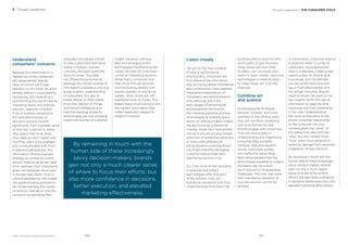 BrandZ™ Top 100 Most Valuable Global Brands 2017
Understand
consumers’ concerns
Because this phenomenon is
happening across categories
and geographies, brands
have no choice but to pay
attention to this voice. As we’re
already seeing in many leading
companies, this imperative is
transforming the role of internal
marketing teams and external
partners, agencies included.
From a business perspective,
ROI and effectiveness of
decisions stand to beneﬁt
signiﬁcantly from a greater sense
of who the customer is, where
they spend their time, what
they need (or don’t need!) and
how they want to be engaged
and communicated with. From
a relevance perspective, this
information informs business
strategy as companies orient
around meeting an actual need.
And—perhaps most importantly
given the dialogues we’ve seen
in the last year alone—from a
cultural perspective, this insight
can guide bringing purpose to
life. Understanding the causes
consumers care about and the
concerns complicating their
everyday lives equips brands
to take a stand and add value
where it matters—socially,
culturally, and even politically.
Since its onset, “big data”
has offered the potential to
leverage the myriad sources of
information available to not only
grasp a better understanding
of consumers, but also to
better deliver on their needs.
From the Internet of Things
to artiﬁcial intelligence and
machine learning, powerful
technologies are now eclipsing
traditional sources of customer
3 Thought Leadership Thought Leadership / THE CONSUMER VOICE
insight. However, with big
data and emerging smart
technologies transforming the
insight we have on consumers
comes an interesting dynamic.
While many consumers ﬁnd
their voice through activism,
communicating directly with
brands digitally, or voting via
wallets, other voices are not
expressed quite so loudly. This
makes these novel solutions and
the indirect information they
collect especially integral to
insights functions.
Listen closely
Yet just as this new universe
of data is welcomed by
practitioners, consumers are
fully aware of the information
they’re sharing about themselves
and consequently have adapted
heightened expectations of
immediacy and personalization.
And, although still in the
early stages of delivering all-
encompassing information,
the immense potential of these
technologies to quantify every
action an individual takes creates
equally immense potential for
misstep. Aside from (warranted)
concerns around privacy, ﬂawed
execution of predictive behaviors
or inaccurate attempts at
personalization pose signiﬁcant
risk of permanently damaging
customer relationships and
destroying precious trust.
So, if the voice of the consumer
is essential and today’s
technologies offer only part
of the solution, how can
brands be successful with truly
understanding consumers? By
knowing what to listen for and
which parts of your business
these voices are most likely
to affect, you can equip your
teams to listen closely—and your
technologies to listen smartly—
to make magic out of all the
madness.
Combine art
and science
As emerging technologies
become “smarter” and more
seamless in the coming years,
they will transform marketing
and revolutionize the way
brands engage with consumers.
They are closing gaps in
understanding and magnifying
consumer data available.
However, disputed research
results, inaccurate polling,
and ineffective advertising
have demonstrated that the
technologies available to today’s
marketers are not a fault-
proof solution to longstanding
challenges. The risks that come
with overzealous adoption of
any new solution cannot be
ignored.
A combination of art and science
is essential: when it comes to
consumers, more behavioral
data is undeniably creating new
opportunities for brands and
businesses, but the ultimate
success of all these solutions
lies in their effectiveness with
the actual consumer. Brands
need to remain focused on the
key insights within this sea of
information to keep the end
consumer and their experience
in full view. Understanding
the most pivotal parts of the
brand-consumer relationship
to the consumer not only
contextualizes the “what” of
this behavioral data with the
“why,” but also reveals those
“how” areas most sensitive to
potential damage from awkward
integration of new solutions.
By remaining in touch with the
human side of these increasingly
savvy decision-makers, brands
gain not only a much clearer
sense of where to focus their
efforts, but also more conﬁdence
in decisions, better execution, and
elevated marketing effectiveness.
By remaining in touch with the
human side of these increasingly
savvy decision-makers, brands
gain not only a much clearer sense
of where to focus their efforts, but
also more conﬁdence in decisions,
better execution, and elevated
marketing effectiveness.
251250
 