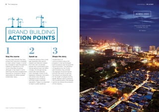 Photograph by Paul Reiffer
Commodities / OIL & GAS5 The Categories
BrandZ™ Top 100 Most Valuable Global Brands 2017
BRAND BUILDING
ACTION POINTS
1 2 3Stay the course
For the major brands that have
shifted their long-term strategies
to lower carbon impact, it would
be a mistake to read the potential
rollback of regulations in the
US as a free pass to pollute,
although it may result in some
relief from the level of paperwork
required for compliance. Being
responsible will deliver greater
shareholder value.
Speak up
It became obvious that a wide
gap separates elite opinion
shapers and decision makers
from less well-connected
people who nevertheless have
strong opinions and can effect
change. Oil and gas brands
historically have directed
their messages mostly to the
legislators, lobbyists, journalists,
and others who inﬂuence
regulations and contracts
and help shape corporate
reputation. Today, it is important
to reach a wider audience.
Shape the story
Double down on
communications about the
progress in new technologies
and innovations that are good for
the environment. The relaxation
of regulations by the Trump
administration may animate
the segment of environmental
activists that wants to portray
the industry as inherently bad
for the health of people and the
planet. Brands need to advance
the counternarrative, that people
cannot live without the products
of this industry.
MUMBAI - INDIA
Value of all Indian brands
in Global Top 100
$17.1 Billion
261260
 