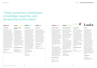 Resources / WPP COMPANY CONTRIBUTORS
KANTAR WORLDPANEL
Kantar Worldpanel is the
global expert in shoppers’
behavior. Through continuous
monitoring, advanced
analytics and tailored
solutions, Kantar Worldpanel
inspires successful decisions
by brand owners, retailers,
market analysts and
government organisations
globally.
With over 60 years’
experience, a team of 3,500,
and services covering 60
countries directly or through
partners, Kantar Worldpanel
turns purchase behaviour
into competitive advantage in
markets as diverse as FMCG,
impulse products, fashion,
baby, telecommunications
and entertainment, among
many others.
www.kantarworldpanel.com
Josep Montserrat
Global CEO
Josep.Montserrat@
kantarworldpanel.com
LAMBIE-NAIRN
Lambie-Nairn has been
creating Dynamic Brands for
over 40 years—brands built
for a multi-screen, digital
world with the ability to
coherently evolve in real time
and reshape categories.
Beginning with our pioneering
work in broadcast identity;
our unique approach to
brand building today extends
to industry leading brand
management known as Brand
Optimisation™.
As part of WPP we serve
clients across the globe and
manage 9 offices in Europe,
the Middle East and Latin
America.
www.lambie-nairn.com
Jim Prior
CEO
J.Prior@lambie-nairn.com
LANDOR
A global leader in brand
consulting and design,
Landor helps clients
create agile brands that
thrive in today’s dynamic,
disruptive marketplace.
Landor’s services include
strategy and positioning,
identity and design,
motion graphics, brand
architecture, prototyping,
innovation, naming and
verbal identity, research and
analytics, environments and
experiences, engagement
and activation, interactive
and media design. Landor
has 25 offices in 19 countries,
working with a broad
spectrum of world-famous
brands, including Alitalia,
Barclays, Bayer, BBC, BMW,
BP, FedEx, GE, Kraft Heinz,
Huawei Technologies, Marriott
International, Nike, Pernod
Ricard, Procter & Gamble, S&P
Global, Samsung, Sony, and
Taj Group.
www.landor.com
Trevor Wade
Global Marketing Director
Trevor.Wade@landor.com
6 Resources
These companies contributed
knowledge, expertise, and
perspective to the report
BrandZ™ Top 100 Most Valuable Global Brands 2017
KANTAR MILLWARD
BROWN
Kantar Millward Brown is
a leading global research
agency specialising in
advertising effectiveness,
strategic communication,
media and digital, and
brand equity research.
The company helps clients
grow great brands through
comprehensive research-
based qualitative and
quantitative solutions. Kantar
Millward Brown operates in
more than 55 countries and is
part of WPP’s Kantar group,
one of the world’s leading
data, insight and consultancy
companies.
www.millwardbrown.com
Doreen Wang
Global Head of BrandZ™
Doreen.Wang@
kantarmillwardbrown.com
KANTAR RETAIL
We are the retail and shopper
specialists. We are a leading
retail and shopper insight,
consulting and analytics and
technology business, part
of Kantar Group, the data
investment management
division of WPP. We work with
leading brand manufacturers
and retailers to help them
sell more effectively and
proﬁtably. At Kantar Retail we
track and forecast over 1000
retailers globally and have
purchase data on over 200
million shoppers. Amongst
our market leading reports
are the annual PoweRanking®
survey and the Digital Power
Study. Kantar Retail works
with over 400 clients and
has 26 offices in 15 markets
around the globe.
www.kantarretail.com
Philip Smiley
CEO
Philip.Smiley@
kantarretail.com
KANTAR VERMEER
Kantar Vermeer is the only
global marketing consultancy
focused on unleashing
purpose-led growth through
the development and
embedding of consumer
insight-led marketing strategy,
structure and capability. They
provide solutions to strategic
marketing challenges, rooting
their approach in consumer
research, stakeholder
understanding and ﬁnancial
analysis. Kantar Vermeer’s
whole-brain thinking brings
an intrinsically multi-lens and
practical approach to their
work.
Beyond their cutting-edge
client work, they deliver
thought leadership to change
the conversation in business:
Their Marketing2020 study
is the most global and
comprehensive CMO research
program in the market and
was featured as the cover
story of Harvard Business
Review’s 2014 summer issue.
kantarvermeer.com
Beth Ann Kaminkow
CEO
BethAnn.Kaminkow@
kantarvermeer.com
KANTAR TNS
Kantar TNS is one of the
world’s largest research
agencies with experts in over
90 countries. With expertise
in innovation, brand and
communication, shopper
activation and customer
relationships, we help our
clients identify, optimise and
activate the moments that
matter to drive growth for
their business. We are part
of Kantar, one of the world’s
leading data, insight and
consultancy companies.
www.tnsglobal.com
Rosie Hawkins
Global Director of Client
Solutions
Rosie.Hawkins@tnsglobal.com
303302
KANTAR IMRB
Kantar IMRB is a pioneer of
market research services
in Asia. With over 40 years
of expertise in emerging
markets, Kantar IMRB builds
customised solutions to create
powerful growth paths for its
clients. Kantar IMRB offers
unparalleled depth and width
of services across sectors and
categories. The company also
has rich data assets in its large
array of syndicated studies
and data alliance partnerships.
With its multidisciplinary
and multi-cultural workforce,
Kantar IMRB is at the cutting
edge of market research
and consulting services. It
operates in 49 offices and 67
countries across the world.
www.imrbint.com
Preeti Reddy
CEO
Preeti.Reddy@imrbint.com
 