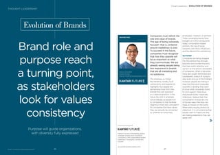 Companies must rethink the
role and value of brands.
The age of being outwardly
focused—that is, centered
around marketing—is over.
To succeed in the future,
companies must recognize
that how they operate will
be as important as what
they communicate. We are
already seeing people being
less responsive to brands
that are all marketing and
no substance.
The emphasis on things
like narrative, novelty, local
connections, and experience
highlights how people are
demanding more from their
brands than just a product
or a value proposition. In the
future this shift in emphasis
will accelerate, as people turn
to companies to help facilitate
meaning in their lives, and search
for companies that have values
they can proudly be connected
to, whether as consumers,
BrandZ™ Top 100 Most Valuable Global Brands 2017
Evolution of Brands
Brand role and
purpose reach
a turning point,
as stakeholders
look for values
consistency
Purpose will guide organizations,
with diversity fully expressed
WAYNE PAN
Senior Consultant
Kantar Futures
Wayne.Pan@thefuturescompany.com
employees, investors, or partners.
Three converging trends have
brought us to this turning point
today: consumption-based
activism, the rise of social
networks and micro-inﬂuencers,
and the demand for authenticity.
ACTIVISM
Companies are being dragged
into the political fray through
boycotts and counter-boycotts
that train public attention and
opinion on the actions and beliefs
of companies. When crises arise,
many get caught ﬂat-footed and
unprepared, a result of trying to
stay quiet and out of the limelight.
However, people are making it
clear that the era of corporate
neutrality is ending; they want
to know what companies stand
for and support. Data show
that people today—especially
millennials—believe that their
consumption choices are one
of the key ways that they can
make an impact on the world.
When every buying choice is a
statement, it is not surprising that
people want to make sure they
are making statements they can
agree with.
Kantar Futures is the leading global
strategic insights and innovation
consultancy with unparalleled global
expertise in foresights, trends and
futures.
www.thefuturescompany.com
Thought Leadership / EVOLUTION OF BRANDS
THOUGHT LEADERSHIP
9796
 