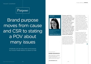 Purpose used to be
about having a cause,
and brands delivered that
through corporate social
responsibility (CSR)
initiatives. But the world
has moved on. Social
media has made all
brand activity more risky,
so purpose isn’t enough
anymore; brands need to
have a clear and publicly
stated point of view on
many things, including
media and marketing.
As a result of worker welfare
scandals around 20 years ago,
brands like Nike had to take
defensive action to ensure that
subcontractors in their supply
chains were behaving honorably.
Corporate social responsibility
(CSR) departments were set
BrandZ™ Top 100 Most Valuable Global Brands 2017
Purpose
Brand purpose
moves from cause
and CSR to stating
a POV about
many issues
Initiatives can be risky and controversial,
but social media leaves no place to hide
up to manage and oversee
the new contracts and write
reports. Brands began to deﬁne
themselves not just on their
intrinsic merits but also on their
approach to broader global
matters such as carbon neutrality,
local communities, child labor,
diversity, and sustainability. CSR
is now actively woven into brand
marketing programs; for example,
Unilever’s global sustainable living
initiatives are ﬁrmly attached to
individual brands like Knorr and
Sunlight.
We know from BrandZ™ that
brands with purpose—those
that are “trying to make people’s
lives better”—outperform those
without. We measured brand
value for the same 87 brands in
2006 and 2017, and the top third
(high-purpose brands) grew
nearly three times more over
that period than the bottom third
(low-purpose brands).
Kantar Millward Brown is a leading
global research agency specializing
in advertising effectiveness,
strategic communication, media and
digital, and brand equity research.
www.millwardbrown.com
JANE OSTLER
Managing Director, Media & Digital
Kantar Millward Brown
Jane.Ostler@
kantarmillwardbrown.com
Thought Leadership / PURPOSE
THOUGHT LEADERSHIP
101100
 