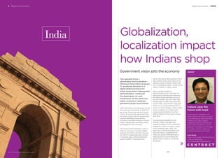 4 Regions & Countries
BrandZ™ Top 100 Most Valuable Global Brands 2017
Globalization,
localization impact
how Indians shop
Government vision jolts the economy
Two opposite forces—
globalization and localization—
inﬂuenced how Indians shopped.
To accelerate transition to a
digital global economy, the
Indian government implemented
demonetization, cutting off
the dependence on cash
transactions. At the same time,
Indian consumers continued
gravitating toward local brands.
Demonetization came abruptly. During
the evening of November 8, 2016, the
same day Americans elected Donald
Trump, Prime Minister Narendra Modi
informed Indians that the government
would immediately remove from
circulation key denominations of bank
notes, making them worthless unless
exchanged for new currency.
The goals of demonetization were to
reduce corruption, increase taxable
revenue, and shift India from reliance
on cash to a digital-payment society.
In the early days of demonetization,
people waited in long queues at
banks that had limited supplies of the
new money. Some who chose not to
declare a stash of black-market cash
lost considerable wealth. Others found
ways to redeem ill-gotten gains.
Many complained about
demonetization and criticized it for
being poorly planned and widening
the digital divide between the poor
and the middle class. But there was
limited public unrest. And just a few
months later, when Modi’s ruling BJP
party won an overwhelming election
victory in Uttar Pradesh, India’s largest
state, it seemed as if Indians had
accepted demonetization as foul-
tasting medicine that could improve
their lives.
Young people adapted quickly.
Women initially changed their
shopping patterns and moved from
traditional stores to modern outlets
that accepted credit cards. The
rapid rise in mobile payments, with
apps like Paytm, suggested that
India was rapidly transitioning to a
digital economy and fulﬁlling the
government’s vision of a ﬁnancial
revolution.
Regions & Countries / INDIA
India
INSIGHT
Indians view the
future with hope
The long-term conﬁdence of
Indian consumers does not seem
to be affected by demonetization.
People worry about spend
outpacing income, and feel that
their current situation is not as
good as it has been over the past
two years. However, they look
towards the future with hope.
Sunil Shetty
Senior Vice President, Strategic Planning
Contract Advertising
Sunil.Shetty@contractindia.co.in
125124
 