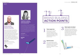 Consumer and Retail / PERSONAL CARE5 The Categories
BrandZ™ Top 100 Most Valuable Global Brands 2017
INSIGHTS
Increase in variants
adds personalization
and inclusiveness
There is a deﬁnite trend around the idea of brands
serving individuals. Technology and innovation
enables the brands to be much more personalized.
The number of variants is increasing. For example, a
brand may offer 50 different shades of foundation
to make sure it’s catering to every type of skin tone.
From a targeting point of view, brands can reach
women in a personalized way. We’ll see more of this
inclusiveness, with brands attempting to be close
to me as an individual, rather than creating a brand
image that I aspire to become.
Louise Edwards
Director FMCG & Retail
Kantar TNS
Louise.Edwards@tnsglobal.com
Brands shorten
journey from initial
interest to purchase
In personal care, the amount of time people
spend in active purchase consideration is quite
short, sometimes less than a day. To that end,
we often counsel clients to short-circuit the
traditional purchase journey. Mobile makes it
possible to trigger people with a piece of relevant
communication, allowing them to easily transact
and purchase directly from that communication.
For the beauty category in particular, it’s
important to make everything shoppable, so if a
customer is triggered by a mobile ad that sparks
her interest, she can swipe and be diverted to the
brand’s website—or to Sephora or Ulta, where she
may prefer to transact to gain loyalty points.
Mason Franklin
Managing Partner, Executive Director
Strategic and Communications Planning
MEC
Mason.Franklin@mecglobal.com
BRAND BUILDING
ACTION POINTS
1
2
3Think mobile ﬁrst
Brands that think mobile ﬁrst
are more likely to succeed.
Consumers, especially young
people, are constantly connected
by smartphone or tablet. Content
needs to be speciﬁcally for mobile
and enable the consumer to
transact anytime.
Build the brand
Don’t underestimate the power
of branding. Create a proposition
that resonates. In this time of brand
proliferation and price shopping,
it is critical to create a distinct
proposition and deliver it in creative,
relevant ways.
Make loyalty the default
Sharpen activation. Use data and
technology to communicate the right
message at the right time. Understand
the replenishment cycle, and contact
consumers with incentives to come
back at the time of need. Have the
consumer default to the brand and
replenish when the toothpaste tube is
squeezed to the end.
181180
 