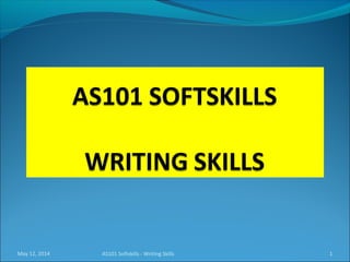 May 12, 2014 1AS101 Softskills - Writing Skills
 