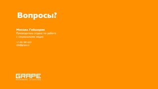 Вопросы?
Михаил Гейшерик
Руководитель отдела по работе
с социальными медиа
+7 495 789 4527
info@grape.ru
 