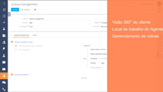 Visão 360° do cliente
Local de trabalho do Agente
Gerenciamento de rotinas
 