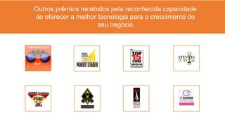 Outros prêmios recebidos pela reconhecida capacidade
de oferecer a melhor tecnologia para o crescimento do
seu negócio
 