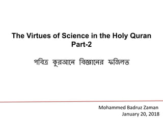 The Virtues of Science in the Holy Quran
Part-2
পবিত্র কুরআনে বিজ্ঞানের ফবিলত
Mohammed Badruz Zaman
January 20, 2018
 