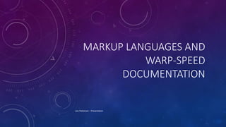 MARKUP LANGUAGES AND
WARP-SPEED
DOCUMENTATION
Lois Patterson – Presentation
 
